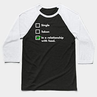 Single, Taken, In A Relationship With Food Baseball T-Shirt